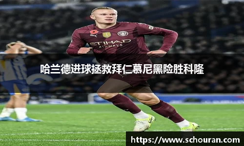哈兰德进球拯救拜仁慕尼黑险胜科隆