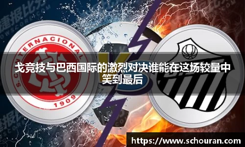戈竞技与巴西国际的激烈对决谁能在这场较量中笑到最后
