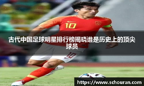 古代中国足球明星排行榜揭晓谁是历史上的顶尖球员